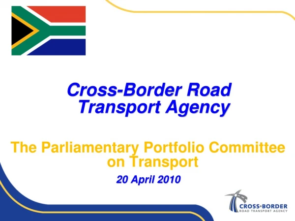 Cross-Border Road Transport Agency The Parliamentary Portfolio Committee on Transport