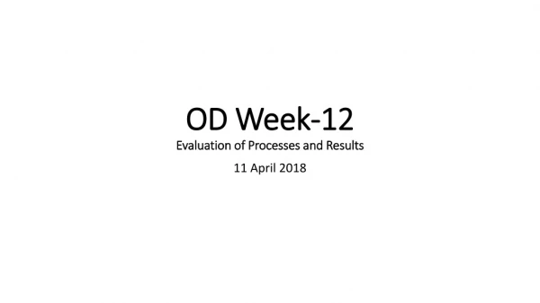OD Week-12 Evaluation of Processes and Results