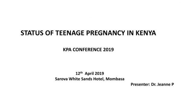 STATUS OF TEENAGE PREGNANCY IN KENYA KPA CONFERENCE 2019