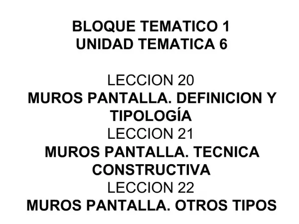 BLOQUE TEMATICO 1 UNIDAD TEMATICA 6 LECCION 20 MUROS PANTALLA. DEFINICION Y TIPOLOG A LECCION 21 MUROS PANTALLA. TECNIC