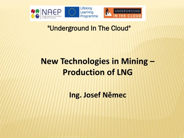 New Technologies in Mining – Production of LNG Ing . Josef Němec