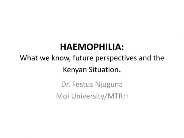 HAEMOPHILIA: What we know, future perspectives and the Kenyan Situation .