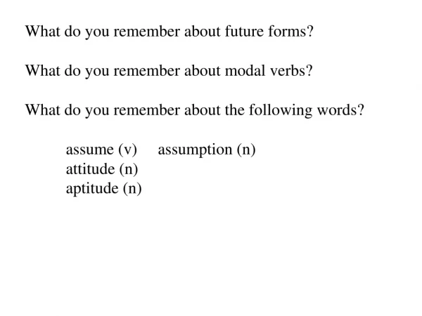 What do you remember about future forms ? What do you remember about modal verbs ?