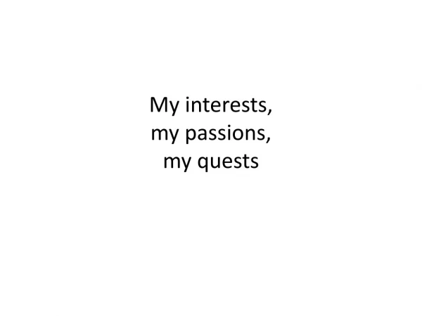 My interests, my passions, my quests