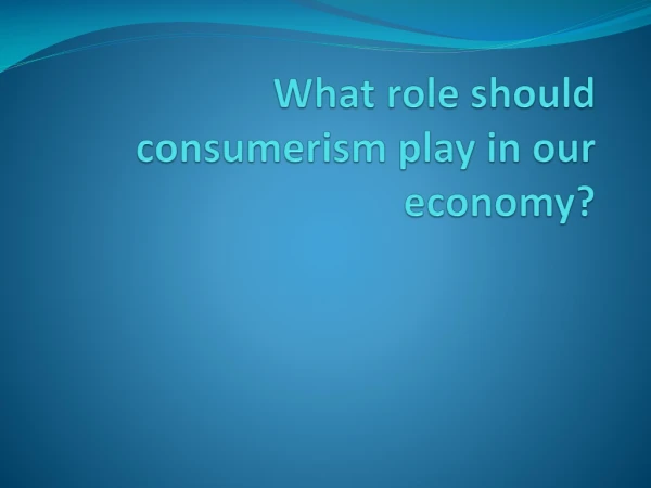 What role should consumerism play in our economy?