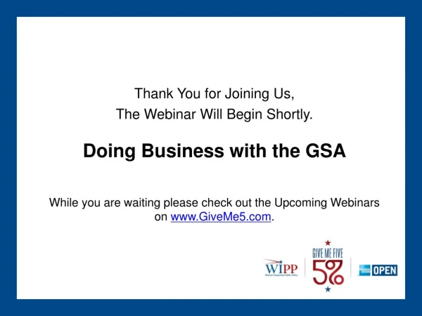 Thank You for Joining Us, The Webinar Will Begin Shortly. Doing Business with the GSA