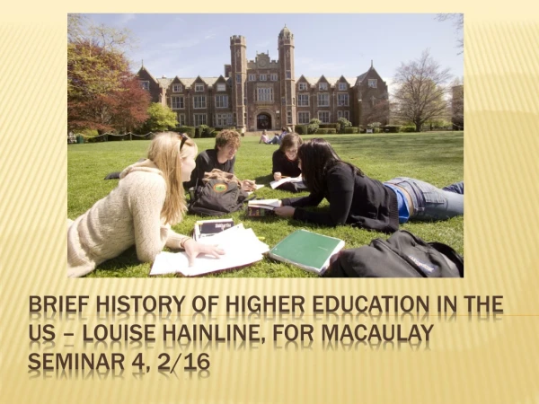 Brief History of Higher Education in the US – Louise Hainline, for Macaulay seminar 4 , 2/16