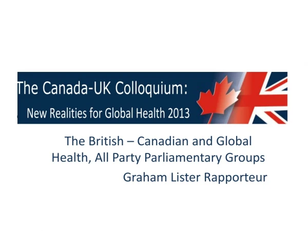 The British – Canadian and Global Health, All Party Parliamentary Groups Graham Lister Rapporteur