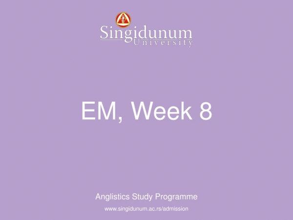 EM, Week 8