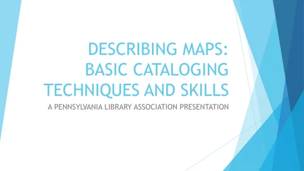 DESCRIBING MAPS: BASIC CATALOGING TECHNIQUES AND SKILLS