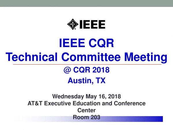 IEEE CQR Technical Committee Meeting @ CQR 2018 Austin, TX