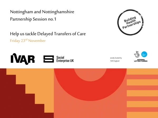 Nottingham and Nottinghamshire Partnership Session no.1 Help us tackle Delayed Transfers of Care