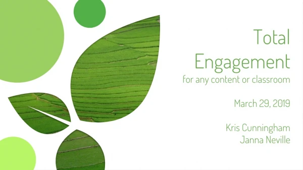 Total Engagement for any content or classroom March 29, 2019 Kris Cunningham Janna Neville