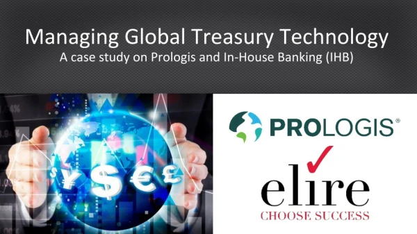 Managing Global Treasury Technology A case study on Prologis and In-House Banking (IHB)