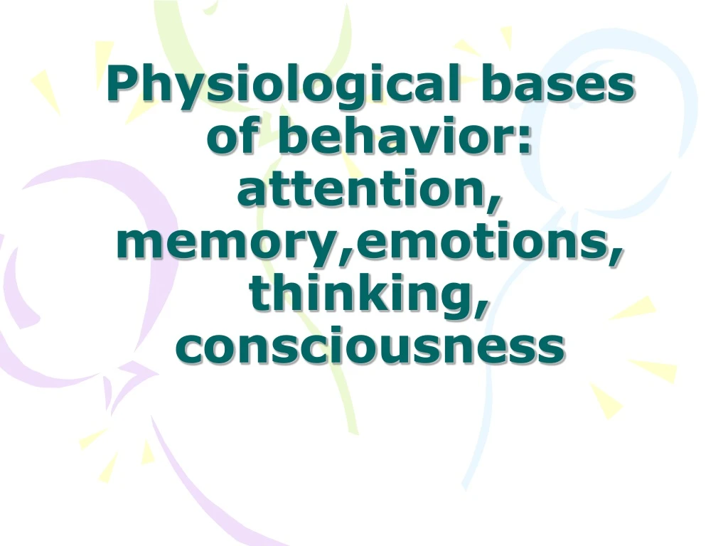 physiological bases of behavior attention memory emotions thinking consciousness