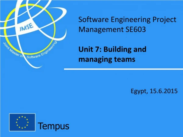 Software Engineering Project Management SE603 Unit 7 : B uilding and managing teams