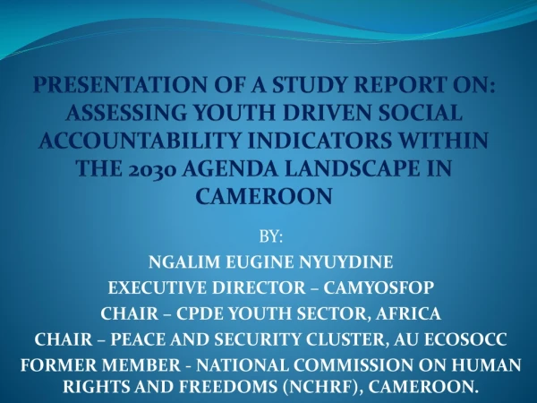 BY: NGALIM EUGINE NYUYDINE EXECUTIVE DIRECTOR – CAMYOSFOP CHAIR – CPDE YOUTH SECTOR, AFRICA