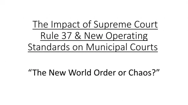 The Impact of Supreme Court Rule 37 &amp; New Operating Standards on Municipal Courts