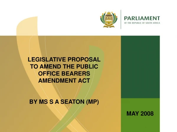 LEGISLATIVE PROPOSAL TO AMEND THE PUBLIC OFFICE BEARERS AMENDMENT ACT BY MS S A SEATON (MP)