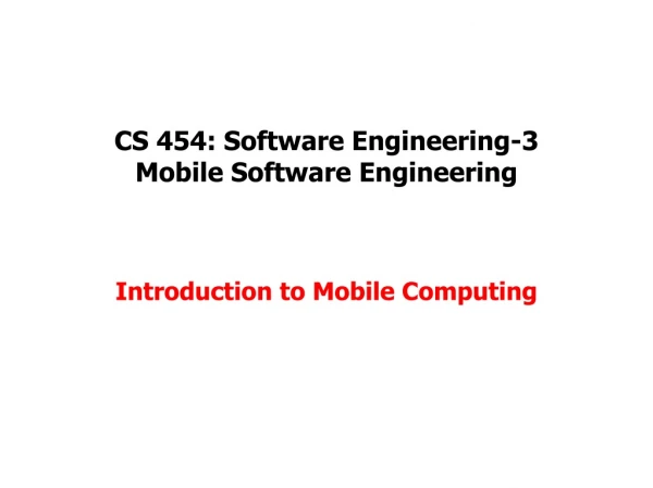 CS 454: Software Engineering-3 Mobile Software Engineering Introduction to Mobile Computing