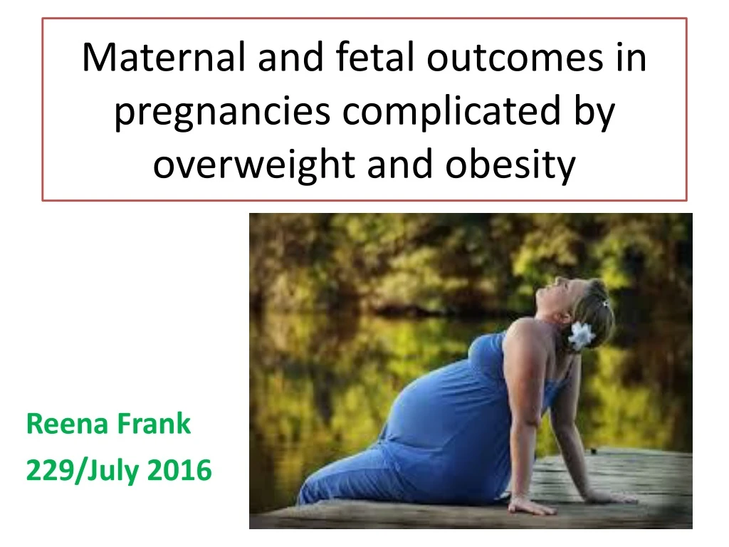 maternal and fetal outcomes in pregnancies complicated by overweight and obesity