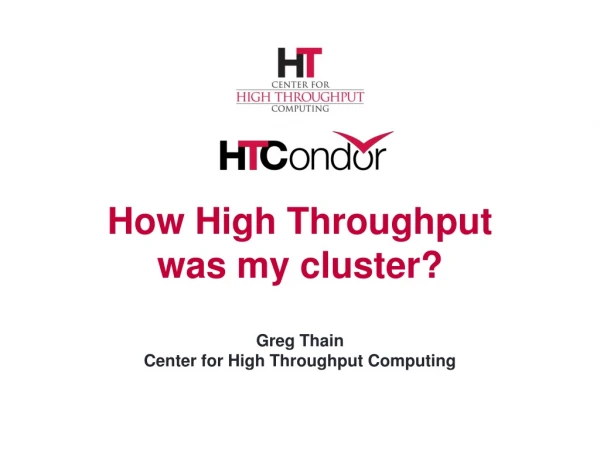 How High Throughput was my cluster? Greg Thain Center for High Throughput Computing