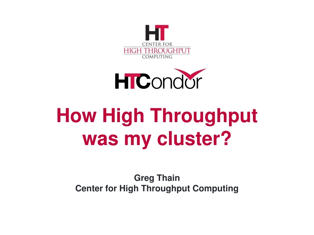 how high throughput was my cluster greg thain center for high throughput computing