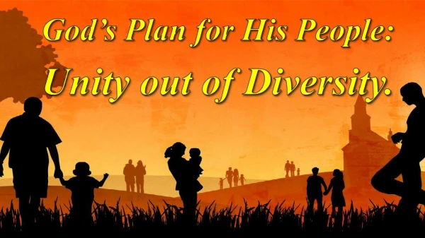 God’s Plan for His People: Unity out of Diversity.