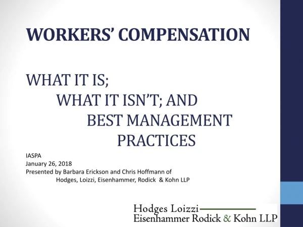 WORKERS’ COMPENSATION WHAT IT IS; 	WHAT IT ISN’T; AND 		BEST MANAGEMENT 					PRACTICES
