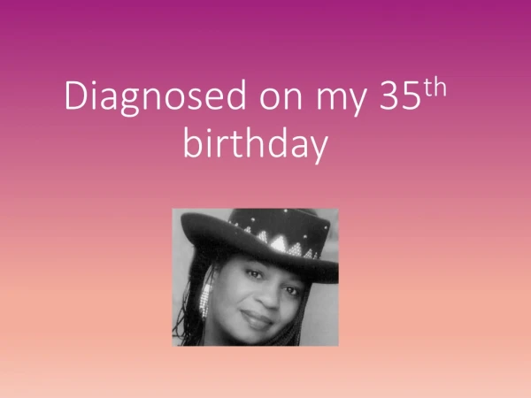 Diagnosed on my 35 th birthday