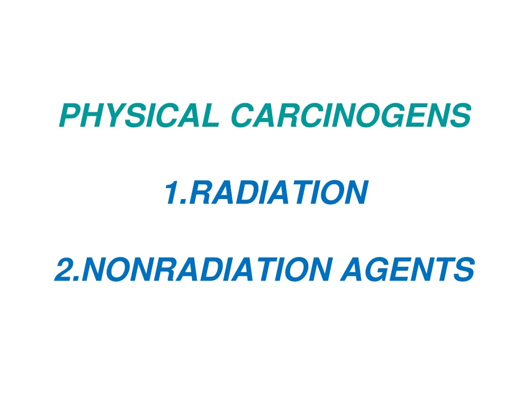 physical carcinogens 1 radiation 2 nonradiation agents
