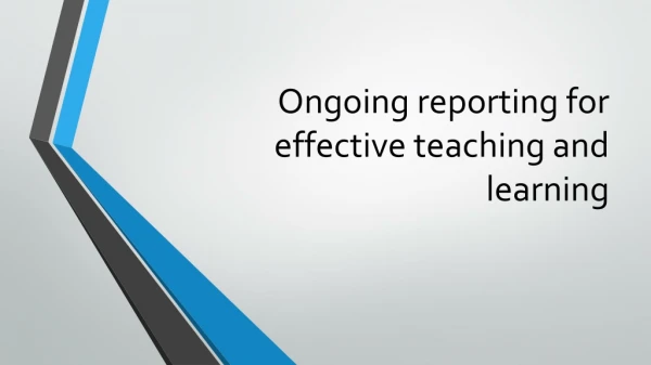 Ongoing reporting for effective teaching and learning
