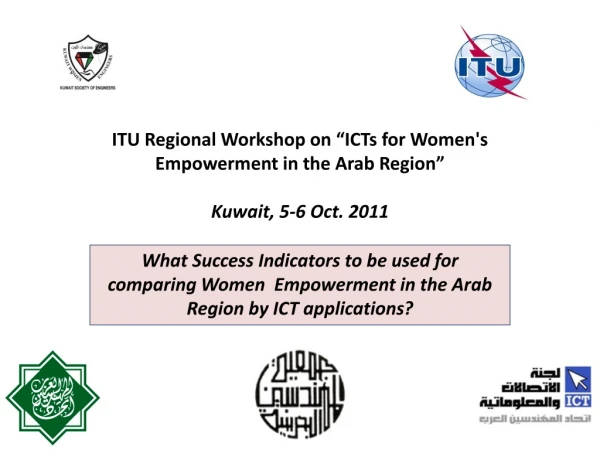 ITU Regional Workshop on “ICTs for Women's Empowerment in the Arab Region” Kuwait, 5-6 Oct. 2011