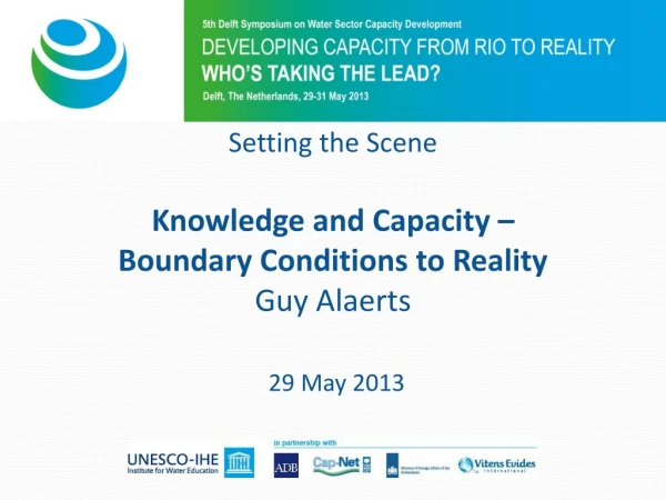 Setting the Scene Knowledge and Capacity – Boundary Conditions to Reality Guy Alaerts 29 May 2013