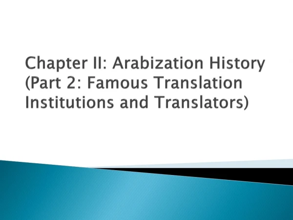 Chapter II: Arabization History (Part 2: Famous Translation Institutions and Translators )