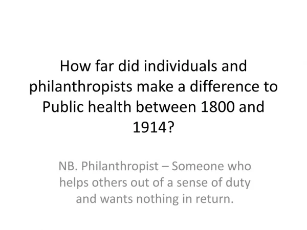 NB. Philanthropist – Someone who helps others out of a sense of duty and wants nothing in return.