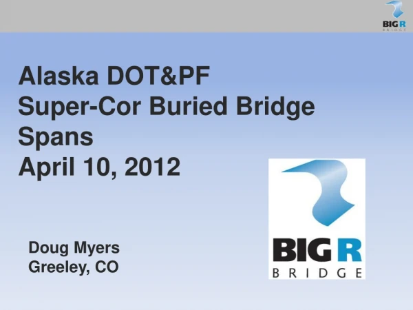 Alaska DOT&amp;PF Super- Cor Buried Bridge Spans April 10, 2012