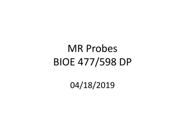 MR Probes BIOE 477/598 DP 04/18/2019