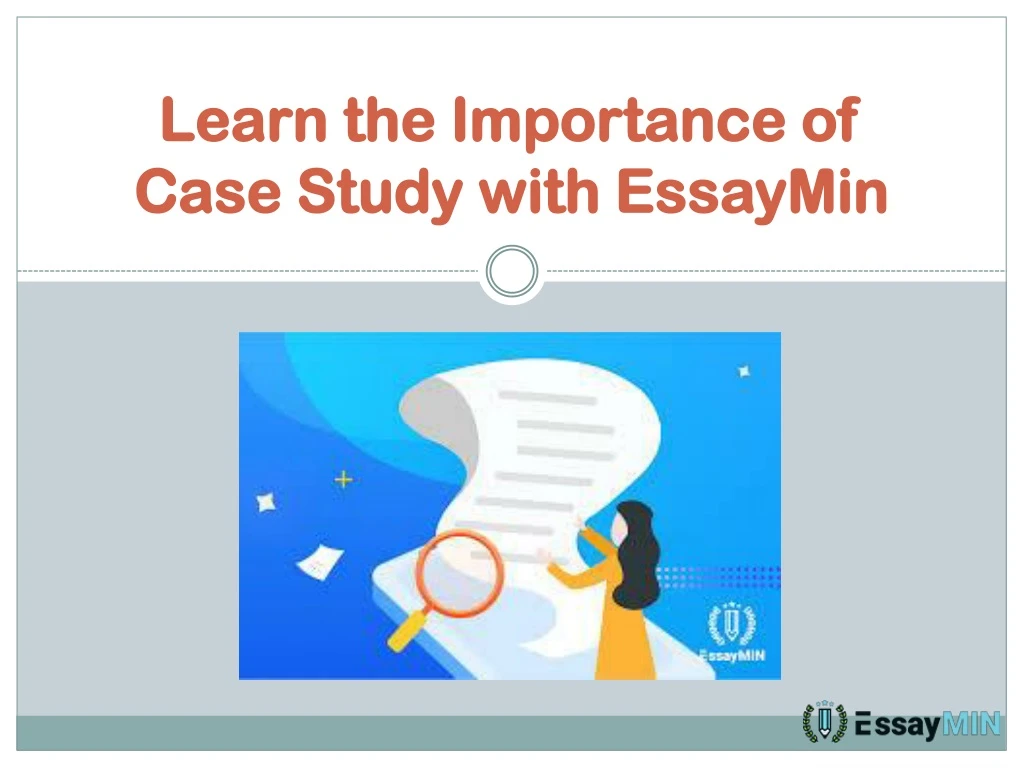 learn the importance of case study with essaymin