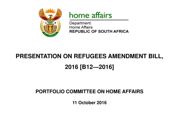 PRESENTATION ON REFUGEES AMENDMENT BILL, 2016 [B12—2016] PORTFOLIO COMMITTEE ON HOME AFFAIRS