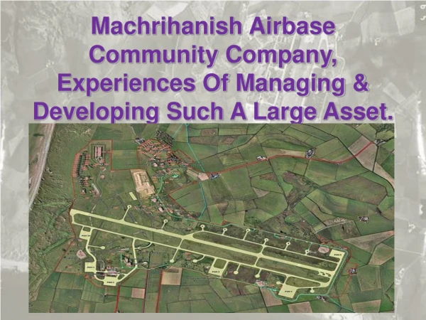 Machrihanish Airbase Community Company, Experiences Of Managing &amp; Developing Such A Large Asset.