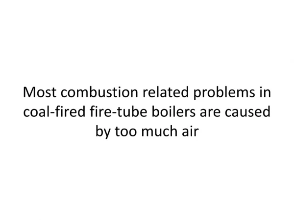 Most combustion related problems in coal-fired fire-tube boilers are caused by too much air