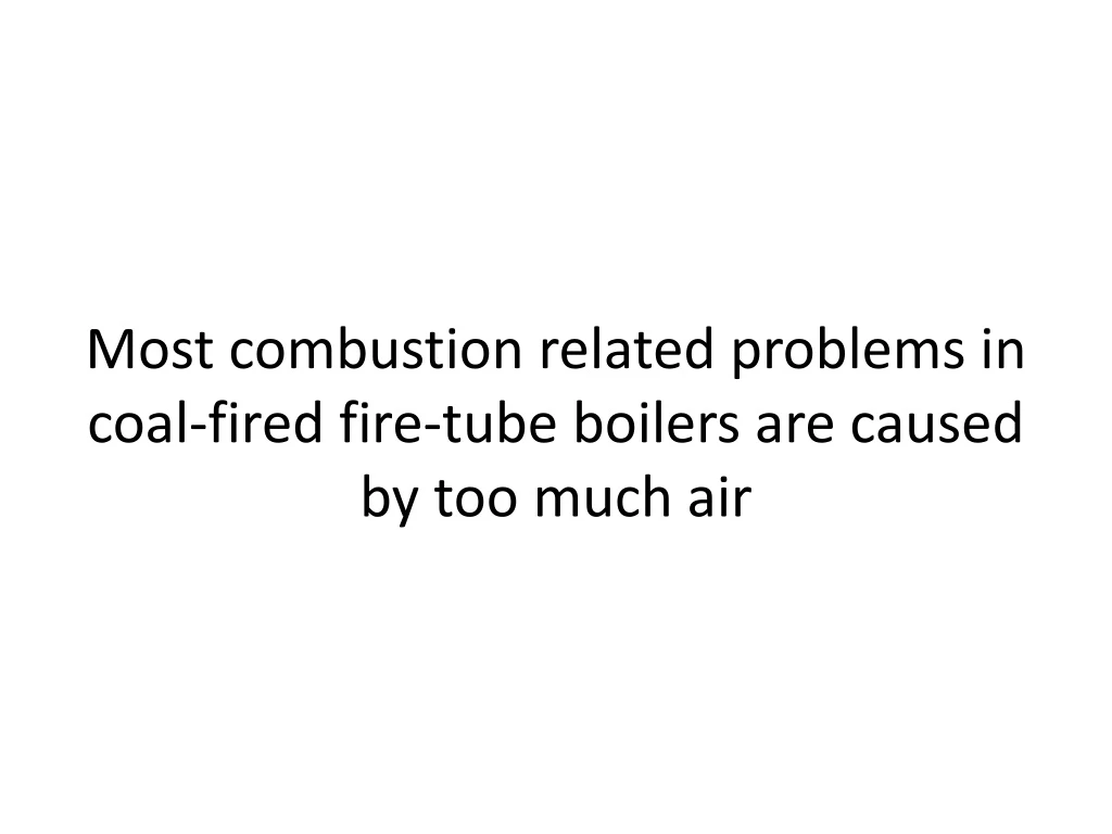 most combustion related problems in coal fired fire tube boilers are caused by too much air