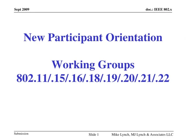 New Participant Orientation Working Groups 802.11/.15/.16/.18/.19/.20/.21/.22