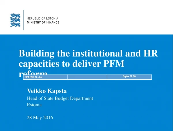 Building the institutional and HR capacities to deliver PFM reform .