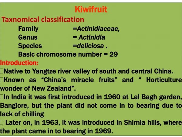 Kiwifruit Taxnomical classification 	Family 		= Actinidiaceae , 	Genus 		= Actinidia