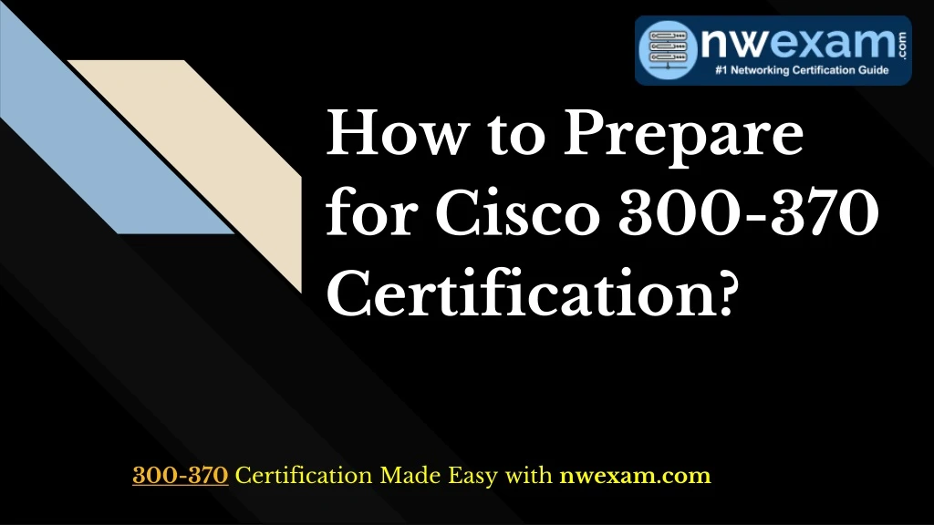 how to prepare for cisco 300 370 certification