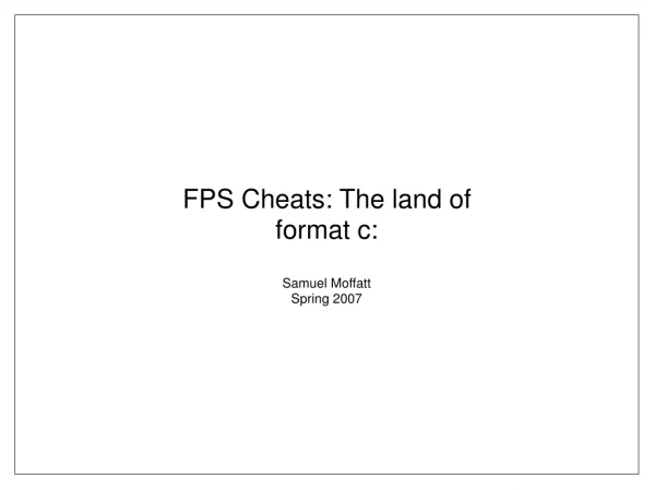 FPS Cheats: The land of format c: Samuel Moffatt Spring 2007
