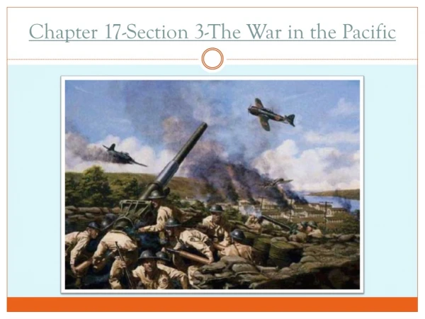Chapter 17-Section 3-The War in the Pacific