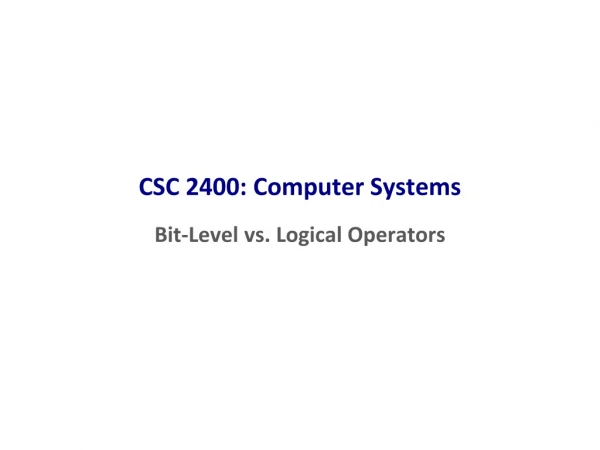 CSC 2400: Computer Systems Bit-Level vs. Logical Operators